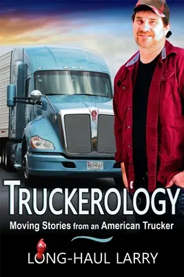 Truckerológia: Megható történetek egy amerikai kamionostól - Truckerology: Moving Stories From An American Trucker