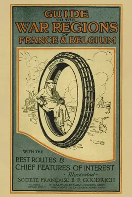 Útikalauz Franciaország és Belgium háborús vidékeire: A legjobb útvonalakkal és a legfontosabb érdekességekkel - Guide to the War Regions of France and Belgium: With the Best Routes & Chief Features of Interest