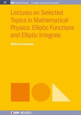 Előadások a matematikai fizika válogatott témáiról: Elliptikus függvények és elliptikus integrálok - Lectures on Selected Topics in Mathematical Physics: Elliptic Functions and Elliptic Integrals