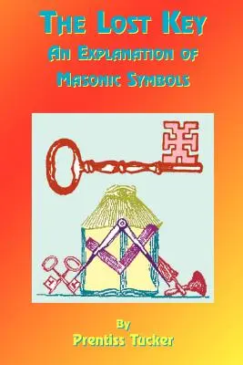 Az elveszett kulcs: A szabadkőműves szimbólumok magyarázata és alkalmazása - The Lost Key: An Explanation and Application of the Masonic Symbols