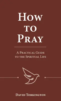 Hogyan imádkozzunk: Gyakorlati útmutató a lelki élethez - How to Pray: A Practical Guide to the Spiritual Life