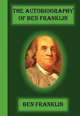 Ben Franklin önéletrajza - The Autobiography Of Ben Franklin