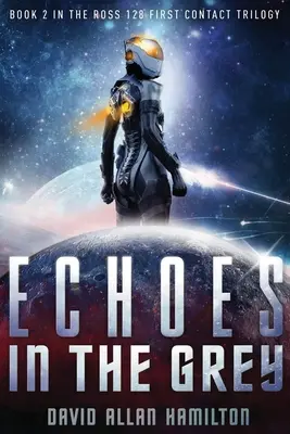 Visszhangok a szürkeségben: Egy sci-fi első kapcsolatfelvételi thriller - Echoes In The Grey: A Science Fiction First Contact Thriller
