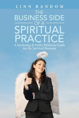 A spirituális gyakorlat üzleti oldala: Marketing- és PR-útmutató a spirituális vállalkozások számára - The Business Side of a Spiritual Practice: A Marketing & Public Relations Guide for the Spiritual Business