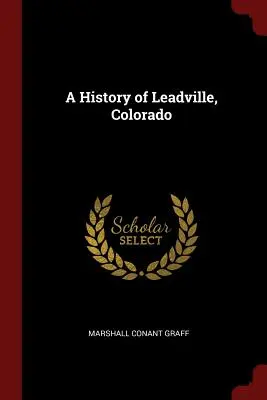 A coloradói Leadville története - A History of Leadville, Colorado