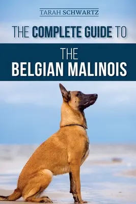 A belga malinois teljes útmutatója: Az új malinois kiskutya kiválasztása, kiképzése, szocializálása, munkája, etetése és szeretete - The Complete Guide to the Belgian Malinois: Selecting, Training, Socializing, Working, Feeding, and Loving Your New Malinois Puppy