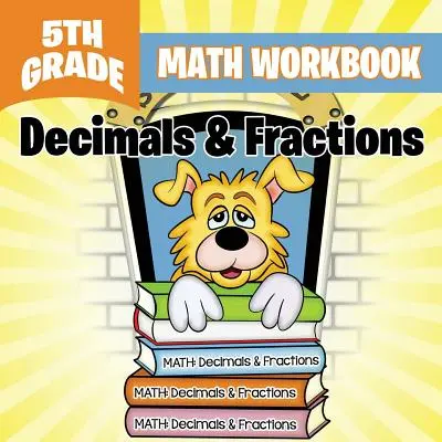 5. osztályos matematikai munkafüzet: Tizedesjegyek és törtek - 5th Grade Math Workbook: Decimals & Fractions