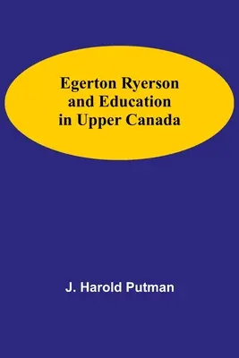 Egerton Ryerson és az oktatás Felső-Kanadában - Egerton Ryerson And Education In Upper Canada