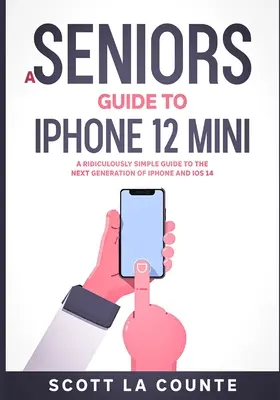 Idősek útmutatója az iPhone 12 Minihez: Egy nevetségesen egyszerű útmutató az iPhone és az iOS 14 következő generációjához - A Seniors Guide to iPhone 12 Mini: A Ridiculously Simple Guide to the Next Generation of iPhone and iOS 14