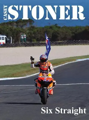 Casey Stoner Six Straight: Casey Stoner története az Ausztrál Motoros Nagydíjon: Casey Stoner története az Ausztrál Motoros Nagydíjon - Casey Stoner Six Straight: A history of Casey Stoner at the Australian Motorcycle Grand Prix: A history of Casey Stoner at the Australian Motorcy