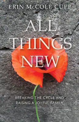 Minden újdonság: A körforgás megtörése és örömteli családnevelés - All Things New: Breaking the Cycle and Raising a Joyful Family