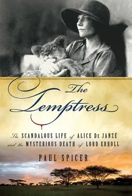 The Temptress: Alice de Janze botrányos élete és Lord Erroll titokzatos halála - The Temptress: The Scandalous Life of Alice de Janze and the Mysterious Death of Lord Erroll