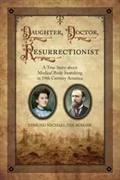 Lány, orvos, feltámadó: Igaz történet az orvosi testrablásról a 19. századi Amerikában - Daughter, Doctor, Resurrectionist: A True Story about Medical Body Snatching in 19th Century America