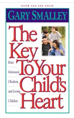 A kulcs a gyermeked szívéhez: Motivált, engedelmes és szerető gyermekek nevelése - The Key to Your Child's Heart: Raise Motivated, Obedient, and Loving Children