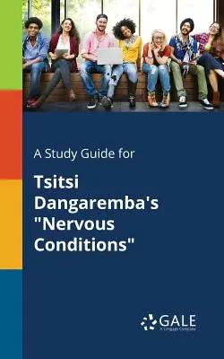 Tanulmányi útmutató Tsitsi Dangaremba Ideges állapotok című művéhez. - A Study Guide for Tsitsi Dangaremba's Nervous Conditions