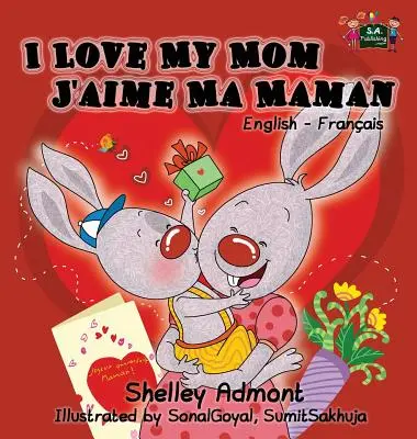 I Love My Mom J'aime Ma Maman (Miluji svou mámu): English French Bilingual Book (Anglicko-francouzská dvojjazyčná kniha) - I Love My Mom J'aime Ma Maman: English French Bilingual Book