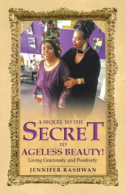 A Sequel to the Secret to Ageless Beauty!: Kegyesen és pozitívan élni - A Sequel to the Secret to Ageless Beauty!: Living Graciously and Positively