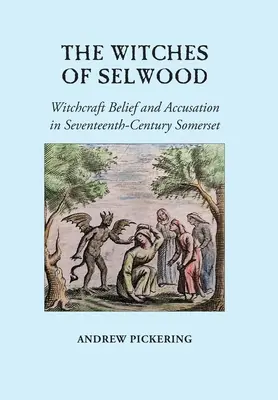 A selwoodi boszorkányok: Boszorkánysághit és vádaskodás a tizenhetedik századi Somersetben - The Witches of Selwood: Witchcraft Belief and Accusation in Seventeenth-Century Somerset