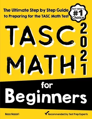 TASC Math for Beginners: A TASC matematika tesztre való felkészülés végső, lépésről lépésre történő útmutatója - TASC Math for Beginners: The Ultimate Step by Step Guide to Preparing for the TASC Math Test