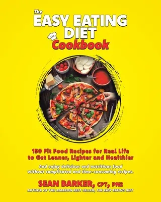 The Easy Eating Diet Cookbook: 150 Fit Food Recept a való élethez, hogy karcsúbb, könnyebb és egészségesebb legyél - The Easy Eating Diet Cookbook: 150 Fit Food Recipes for Real Life, to Get Leaner, Lighter and Healthier