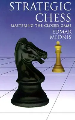 Stratégiai sakk: A zárt játék elsajátítása - Strategic Chess: Mastering the Closed Game