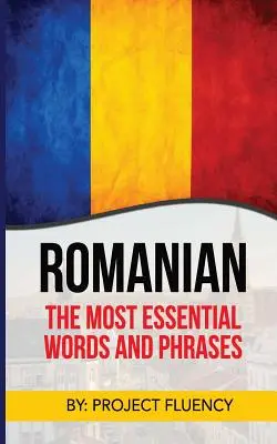 Románul: Román kezdőknek, A legfontosabb szavak és kifejezések!: Az alapvető román kifejezések könyve memóriatrükkökkel a következőkhöz - Romanian: Romanian For Beginners, The Most Essential Words & Phrases!: The Essential Romanian Phrase Book With Memory Tricks For