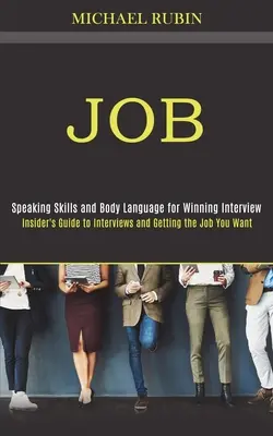 Job: Insider's Guide to Interviews and Getting the Job You Want (Beszédkészség és testbeszéd a győztes interjúhoz) - Job: Insider's Guide to Interviews and Getting the Job You Want (Speaking Skills and Body Language for Winning Interview)