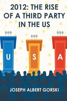 2012: A harmadik párt felemelkedése az Egyesült Államokban - 2012: The Rise of a Third Party in the US