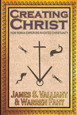 Krisztus megteremtése: Hogyan találták fel a római császárok a kereszténységet - Creating Christ: How Roman Emperors Invented Christianity