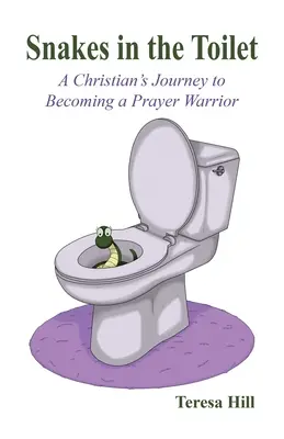 Kígyók a vécében: Egy keresztény útja az imaharcossá válás felé - Snakes in the Toilet: A Christian's Journey to Becoming a Prayer Warrior
