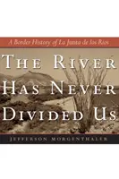 A folyó soha nem osztott meg minket: La Junta de Los Rios határ menti története - The River Has Never Divided Us: A Border History of La Junta de Los Rios