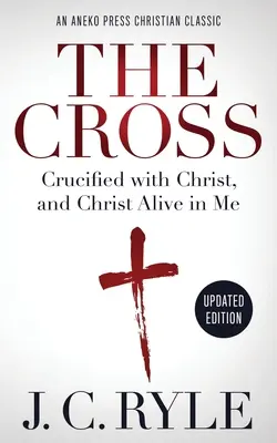 The Cross [Annotated, Updated]: Krisztussal együtt megfeszítve, és Krisztus él bennem - The Cross [Annotated, Updated]: Crucified with Christ, and Christ Alive in Me