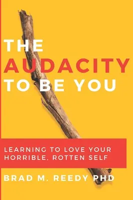 A merészség, hogy te legyél: Megtanulni szeretni a szörnyű, rohadt énedet - The Audacity to Be You: Learning to Love Your Horrible, Rotten Self