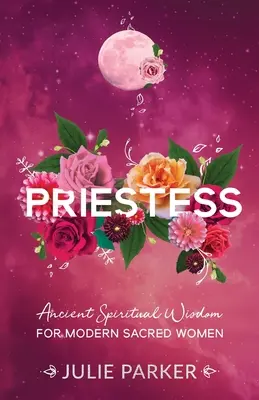 Priestess: Ősi spirituális bölcsesség a modern szent nők számára - Priestess: Ancient Spiritual Wisdom for Modern Sacred Women