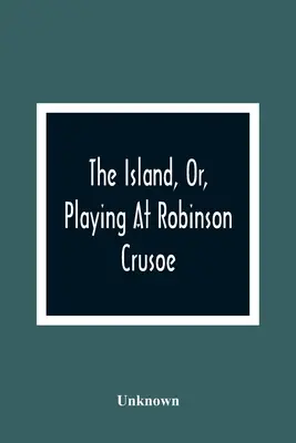 A sziget, avagy a Robinson Crusoe-játék - The Island, Or, Playing At Robinson Crusoe