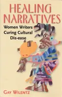 Gyógyító elbeszélések: Női írók a kulturális betegség gyógyításában - Healing Narratives: Women Writers Curing Cultural Dis-ease
