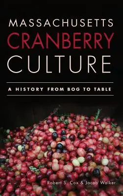 Massachusetts tőzegáfonya-kultúra: A History from Bog to Table - Massachusetts Cranberry Culture: A History from Bog to Table