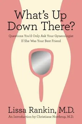 Mi van odalent? Kérdések, amelyeket csak akkor tennél fel a nőgyógyászodnak, ha ő lenne a legjobb barátod - What's Up Down There?: Questions You'd Only Ask Your Gynecologist If She Was Your Best Friend