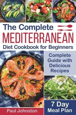 A teljes mediterrán diéta szakácskönyve kezdőknek: Teljes mediterrán diéta útmutató finom receptekkel és 7 napos étkezési tervvel - The Complete Mediterranean Diet Cookbook for Beginners: Complete Mediterranean Diet Guide with Delicious Recipes and a 7 Day Meal Plan