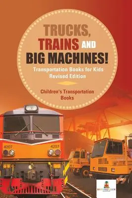 Teherautók, vonatok és nagy gépek! Közlekedési könyvek gyerekeknek Felújított kiadás - Gyerekeknek szóló közlekedési könyvek - Trucks, Trains and Big Machines! Transportation Books for Kids Revised Edition - Children's Transportation Books