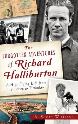 Richard Halliburton elfeledett kalandjai: Egy magasröptű élet Tennessee-től Timbuktuig - The Forgotten Adventures of Richard Halliburton: A High-Flying Life from Tennessee to Timbuktu