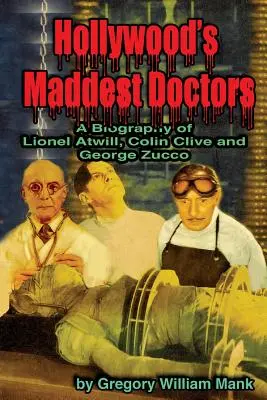 Hollywood legőrültebb orvosai: Lionel Atwill, Colin Clive és George Zucco - Hollywood's Maddest Doctors: Lionel Atwill, Colin Clive and George Zucco