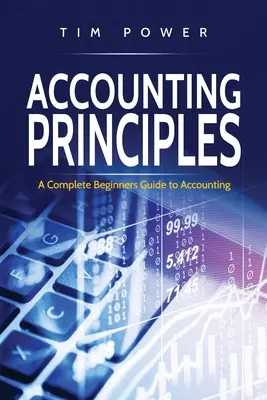 Számviteli alapelvek: A Complete Beginners Guide to Accounting - Accounting Principles: A Complete Beginners Guide to Accounting