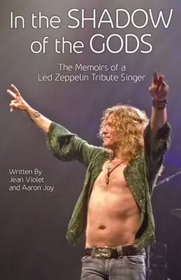 Az istenek árnyékában: Egy Led Zeppelin tribute-énekes emlékiratai - In The Shadow Of The Gods: The Memoirs Of A Led Zeppelin Tribute Singer