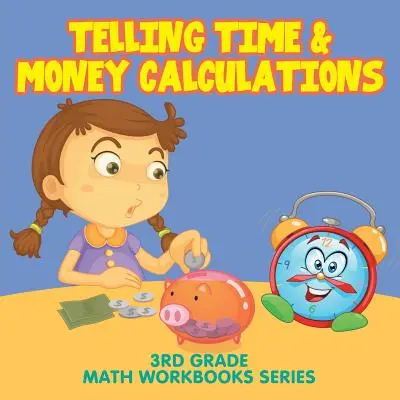 Időszámítás és pénzszámítás: 3. osztályos matematikai munkafüzetek sorozat - Telling Time & Money Calculations: 3rd Grade Math Workbooks Series