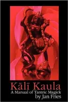 Kali Kaula: A tantrikus mágia kézikönyve - Kali Kaula: A Manual of Tantric Magick