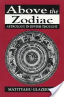 A zodiákus felett: Asztrológia a zsidó gondolkodásban - Above the Zodiac: Astrology in Jewish Thought