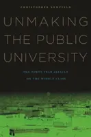 Unmaking the Public University: A középosztály elleni negyvenéves támadás - Unmaking the Public University: The Forty-Year Assault on the Middle Class