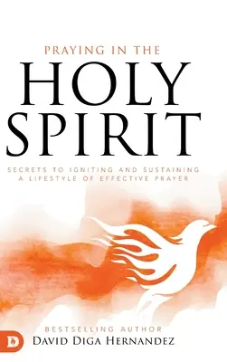 Imádkozás a Szentlélekben: Titkok a hatékony imaéletmód beindításához és fenntartásához - Praying in the Holy Spirit: Secrets to Igniting and Sustaining a Lifestyle of Effective Prayer