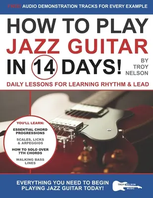 Hogyan játsszunk jazzgitárt 14 nap alatt: Napi leckék a ritmus és a vezetés megtanulásához - How to Play Jazz Guitar in 14 Days: Daily Lessons for Learning Rhythm & Lead